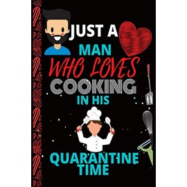 JUST A MAN WHO LOVES COOKING IN HER QUARANTINE TIME: QUARANTINE BIRTHDAY GIFTS COLLEGE RULED Lined Notebook for Men WHO LOVES COOKING, Women, Girls, ... GIFTS FOR MAN IN QUARANTINE OR FRIENDS.