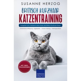  Britisch Kurzhaar Katzentraining: Ratgeber zum Trainieren einer Katze der Britisch Kurzhaar Rasse (German Edition)