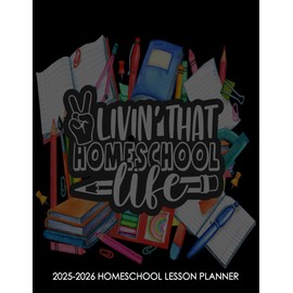 2025-2026 Homeschool Lesson Planner: Livin' That Homeschool Life 8.5x11 Homeschooling Planning Notebook For Academic Year August 2025 to July 2026 For ... Weekly Lesson Plan And Record Keeping Book