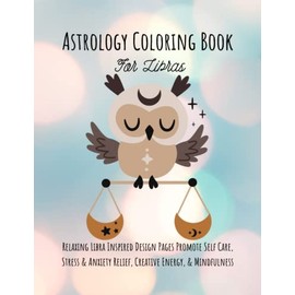 Astrology Coloring Book: Relaxing Libra Inspired Design Pages Promote Self Care, Stress & Anxiety Relief, Creative Energy & Mindfulness: Fun Zodiac ... Gifts Women Men Teens Unique Horoscope Stuff