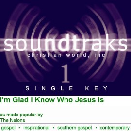 I'm Glad I Know Who Jesus Is - The Nelons - Accompaniment Track