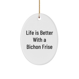 Inspirational Life is Better with A Bichon Frise Oval Ornament Gifts for Dog Lovers, Christmas Memorable Presents for Bichon Frise Owners, Funny Gifts from You to Him/Her