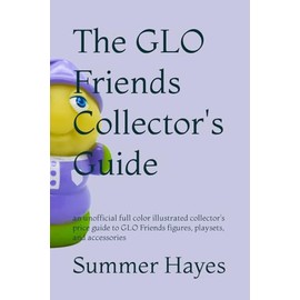 The GLO Friends Collector's Guide: an unofficial full color illustrated collector's price guide to GLO Friends figures, playsets, and accessories