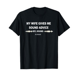 My Wife Gives Me Sound Advice 99% Sound 1% Advice Funny T-Shirt