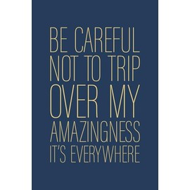 Be Careful Not To Trip Over My Amazingness It's Everywhere: 6 x 9 Blank Lined Notebook Journal Navy - Funny Saying Sarcastic Work Gag Gift for Office Coworkers, Employees, Adults, Boss