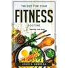 The Diet For Your Fitness Routine: Healthy and Easy