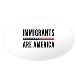 CafePress Immigrants are America Oval Car Bumper Sticker