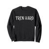 Tren Hard Funny Steroids Tren Lover Anabolic Trenbolone Gym Sweatshirt