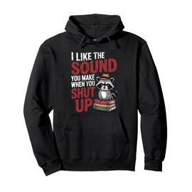 I Like The Sound You Make When You Shut Up Sarcastic Raccoon Pullover Hoodie