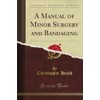 A Manual of Minor Surgery and Bandaging (Classic Reprint)