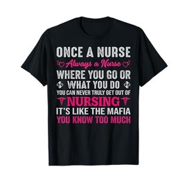 Once A Nurse Always A Nurse Where You Go Or What You Do You T-Shirt