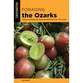 Foraging the Ozarks: Finding, Identifying, and Preparing Edible Wild Foods in the Ozarks