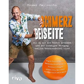 Schmerz beiseite: Wie du mit den besten Methoden und der richtigen Bewegung endlich beschwerdefrei wirst. Gegen Fersensporn, Bandscheibenvorfall, ... und alles, was sonst noch zwickt und zwackt