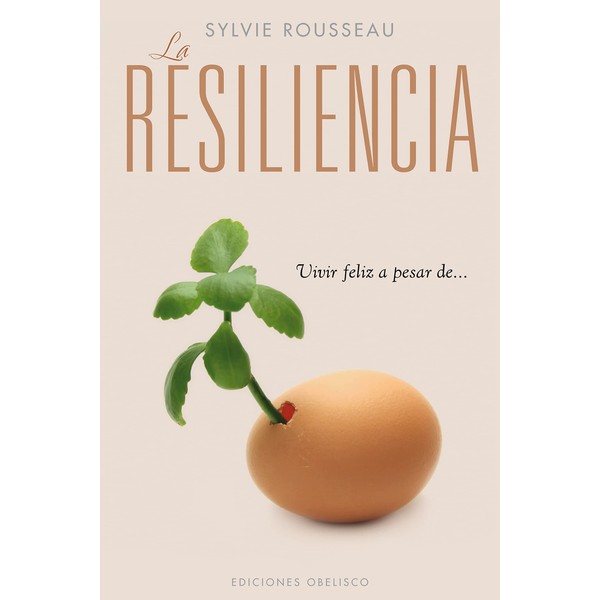 La Resiliencia: Vivir feliz a pesar de...