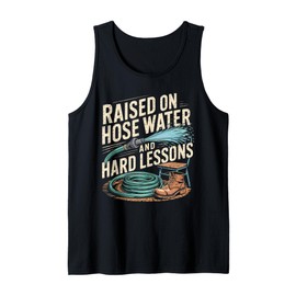 Raised on Hose Water and Hard Lessons. Funny Tank Top