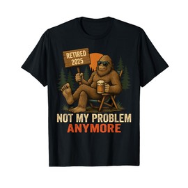 Retired 2025 not My Problem Anymore Bigfoot for Men T-Shirt