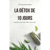  La dtox de 10 jours: Nettoyez votre corps, videz
