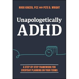 Unapologetically ADHD: A Step-by-Step Framework For Everyday Planning On Your Terms