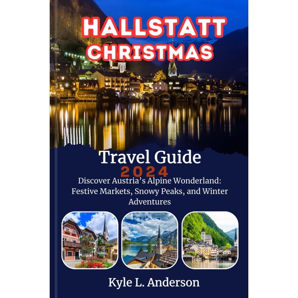 HALLSTATT CHRISTMAS Travel Guide 2024: Discover Austria’s Alpine Wonderland: Festive