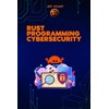 Rust Programming Language for Cybersecurity: Writing Secure Code to Implementing