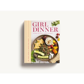 Girl Dinner: 85 Snack Plates and No-Cook Meals (Low-Maintenance Snack Plates And Bites For Every Occasion)