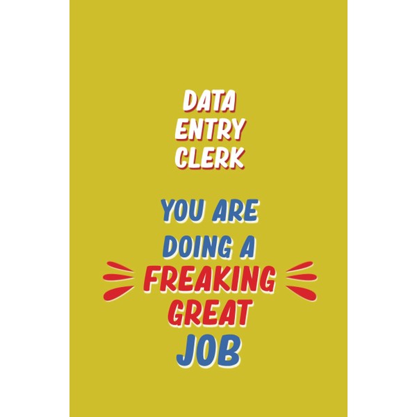 data entry clerk You Are Doing A Freaking Great Job: