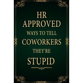 HR approved ways to tell coworkers they’re stupid: Funny Notebook Gift For Coworkers, Colleagues, Boss, Family and Friends, Sarcastic Gag Gift for ... gag gift funny office notebook journal