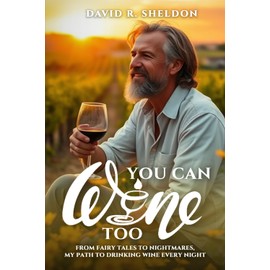You Can Wine Too: From Fairy Tales to Nightmares, My Path to Drinking Wine Every Night