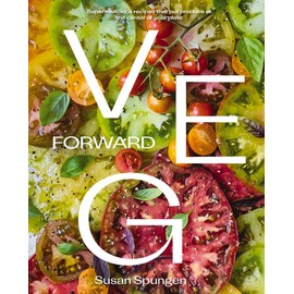 Veg Forward: Super-Delicious Recipes that Put Produce at the Center of Your Plate