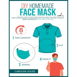 DIY Homemade Face Mask: How to make Reusable and Washable Cloth Face Mask with Filter Pocket and Medical Protective Masks in 8 minutes at home (With or Without Sewing): 2 (DIY and Crafts)