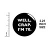Well Crap I'm 70 Funny 70th Birthday Pin Button 70th