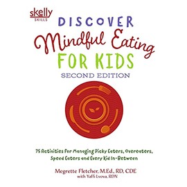 Discover Mindful Eating for Kids: 75 Activities for Managing Picky Eaters, Overeaters, Speed Eaters and Every Kid In-Between