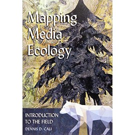 Mapping Media Ecology: Introduction to the Field (Understanding Media Ecology)