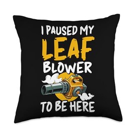 I Paused My Leaf Blower To Be Here Throw Pillow