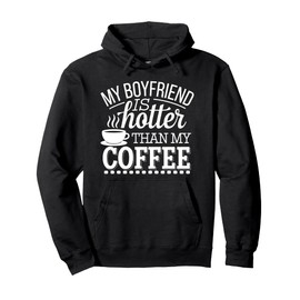 My Boyfriend Is Hotter Than My Coffee Funny Girlfriend Girls Pullover Hoodie