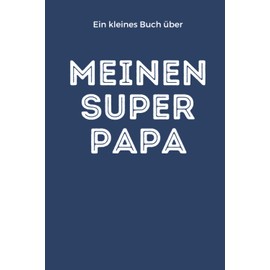 Ein kleines Buch über Meinen Super Papa: Selbstgeschriebenes Buch - Geschenk Vatertag - Geburtstag Geschenk Idee Papa - Geschenke von Kindern für Papa