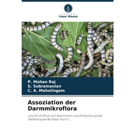 Assoziation der Darmmikroflora: und ihr Einfluss auf Wachstum und Entwicklung der Seidenraupe Bombyx mori L.