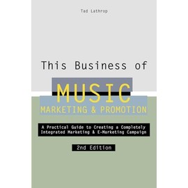 This Business of Music Marketing & Promotion (This Business of Music: Marketing & Promotion): A Practical Guide to Creating a Completely Intergrated Marketing and E-Marketing Campaign