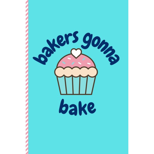 Bakers Gonna Bake: Notebook for Bakers and Cooks