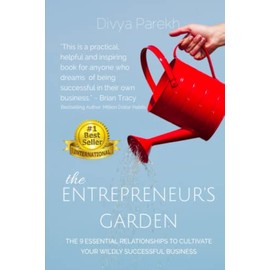 The Entrepreneur's Garden: The Nine Essential Relationships To Cultivate Your Wildly Successful Business