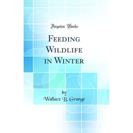 Feeding Wildlife in Winter (Classic Reprint)