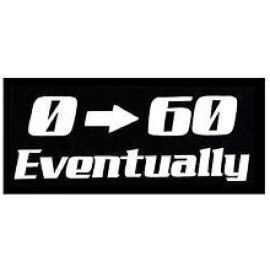 Unbranded "0-60 EVENTUALLY"- DECAL for RACE BOX, TOOLBOX, WINDOWS- in White or Black