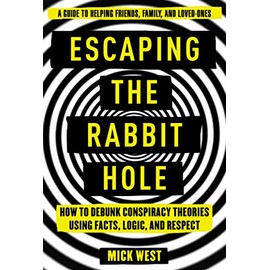 Escaping the Rabbit Hole: How to Debunk Conspiracy Theories Using Facts, Logic, and Respect