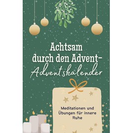 Achtsam durch den Advent-Adventskalender - Das perfekte Geschenk für Frauen und Männer 2024: Meditationen und Übungen für innere Ruhe