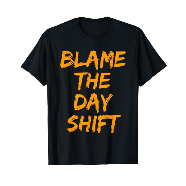 Blame The Day Shift T Shirt for Night Shifters T-Shirt