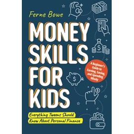 Money Skills for Kids: A Beginner’s Guide to Earning, Saving, and Spending Wisely. Everything Tweens Should Know About Personal Finance (Essential Life Skills for Teens, Band 6)