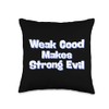 Weak Good Makes Strong Evil Throw Pillow
