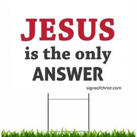 SIgns of Christ - Jesus is the ONLY answer yard sign 18x24 in. w/H stake included Double sided
