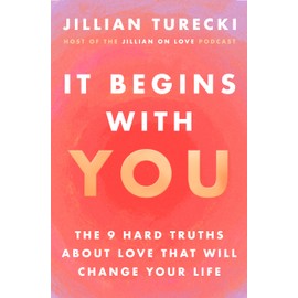 It Begins with You: The 9 Hard Truths About Love That Will Change Your Life