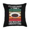 Vintage It's A Soy Sauce Think You Wouldn't Understand Throw